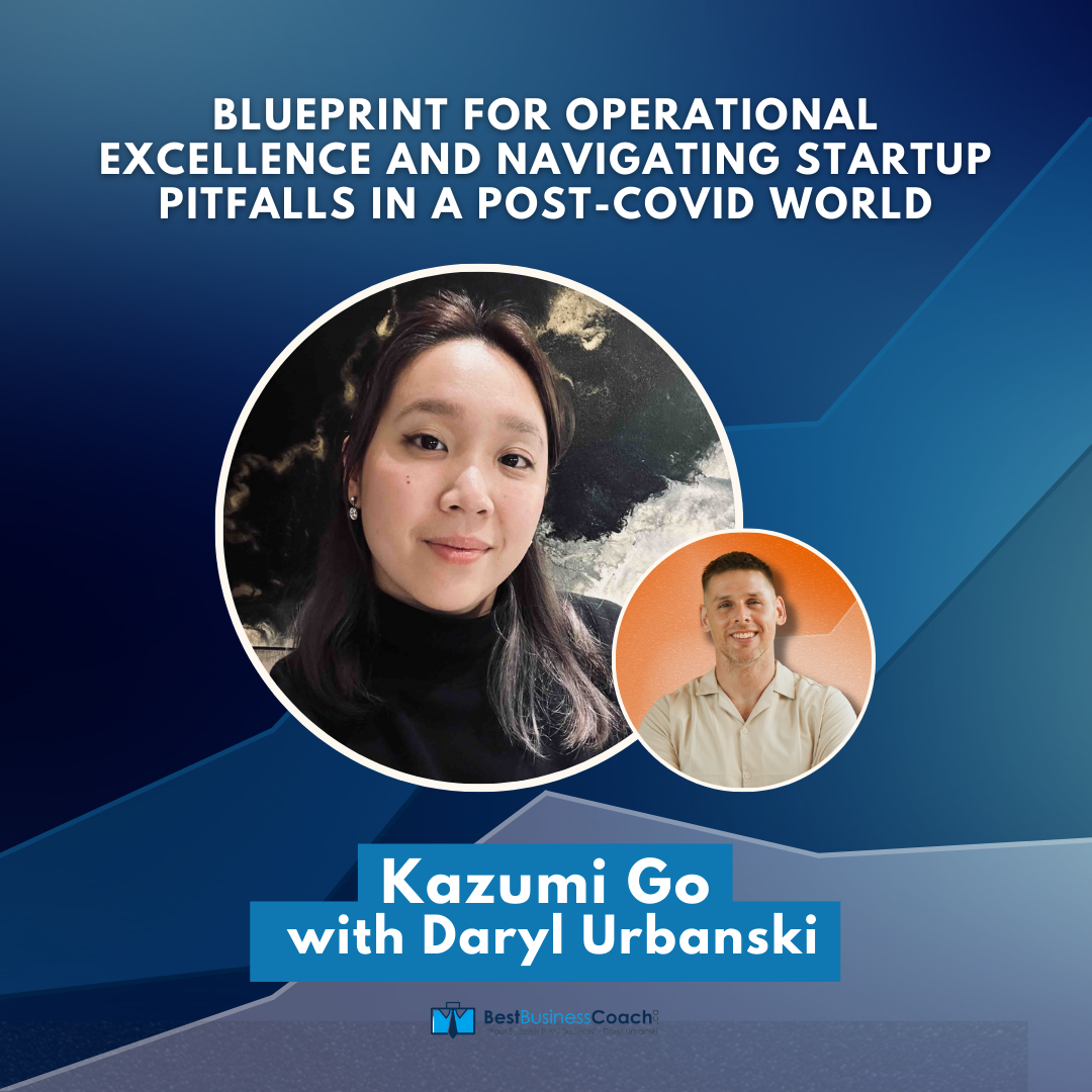Blueprint for operational Excellence and Navigating Startup Pitfalls in a Post-Covid World with Kazumi Go