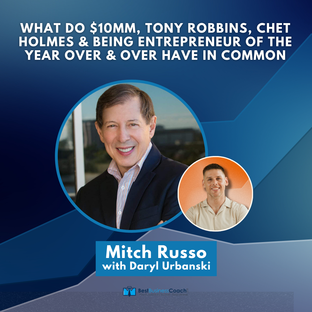 What Do $10MM, Tony Robbins, Chet Holmes & Being Entrepreneur Of The Year Over & Over Have In Common? Mitch Russo