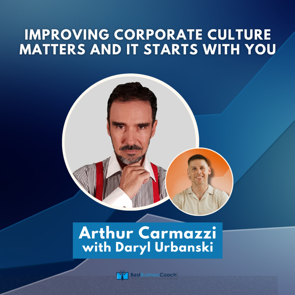 Improving Corporate Culture Matters and It Starts With You with Arthur Carmazzi