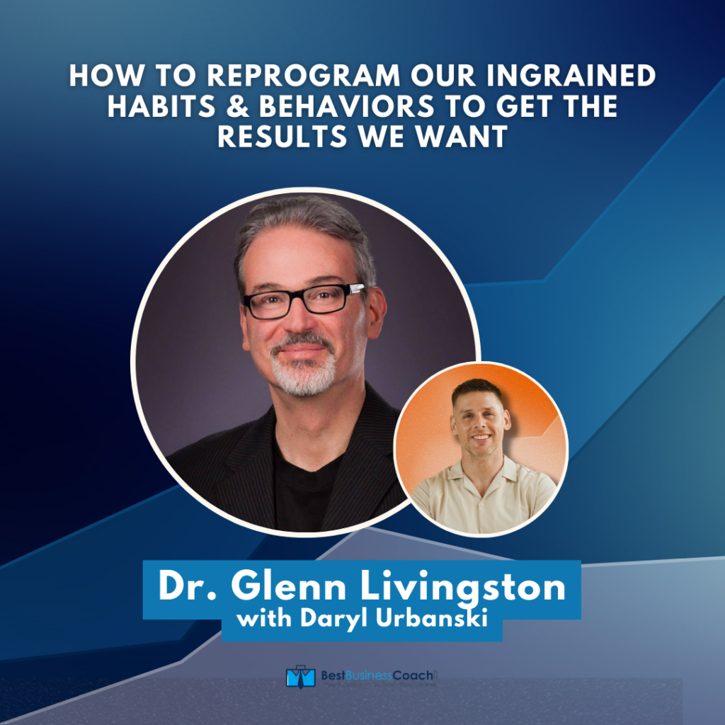 💰How To Reprogram Our Ingrained Habits & Behaviors To Get The Results We Want—with Glenn Livingston💰