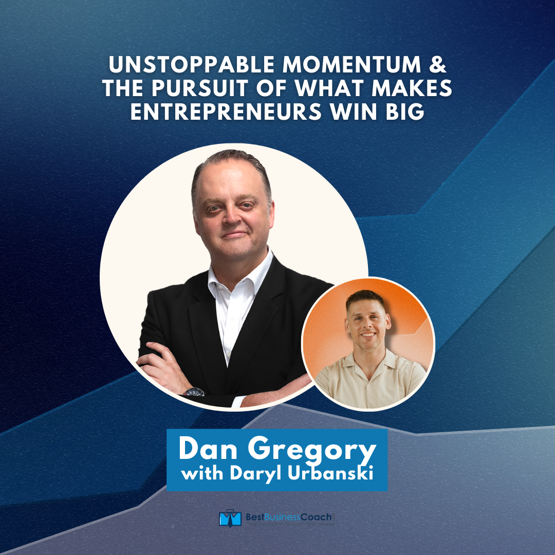 Unstoppable Momentum & The Pursuit Of What Makes Entrepreneurs Win BIG – With Dan Gregory
