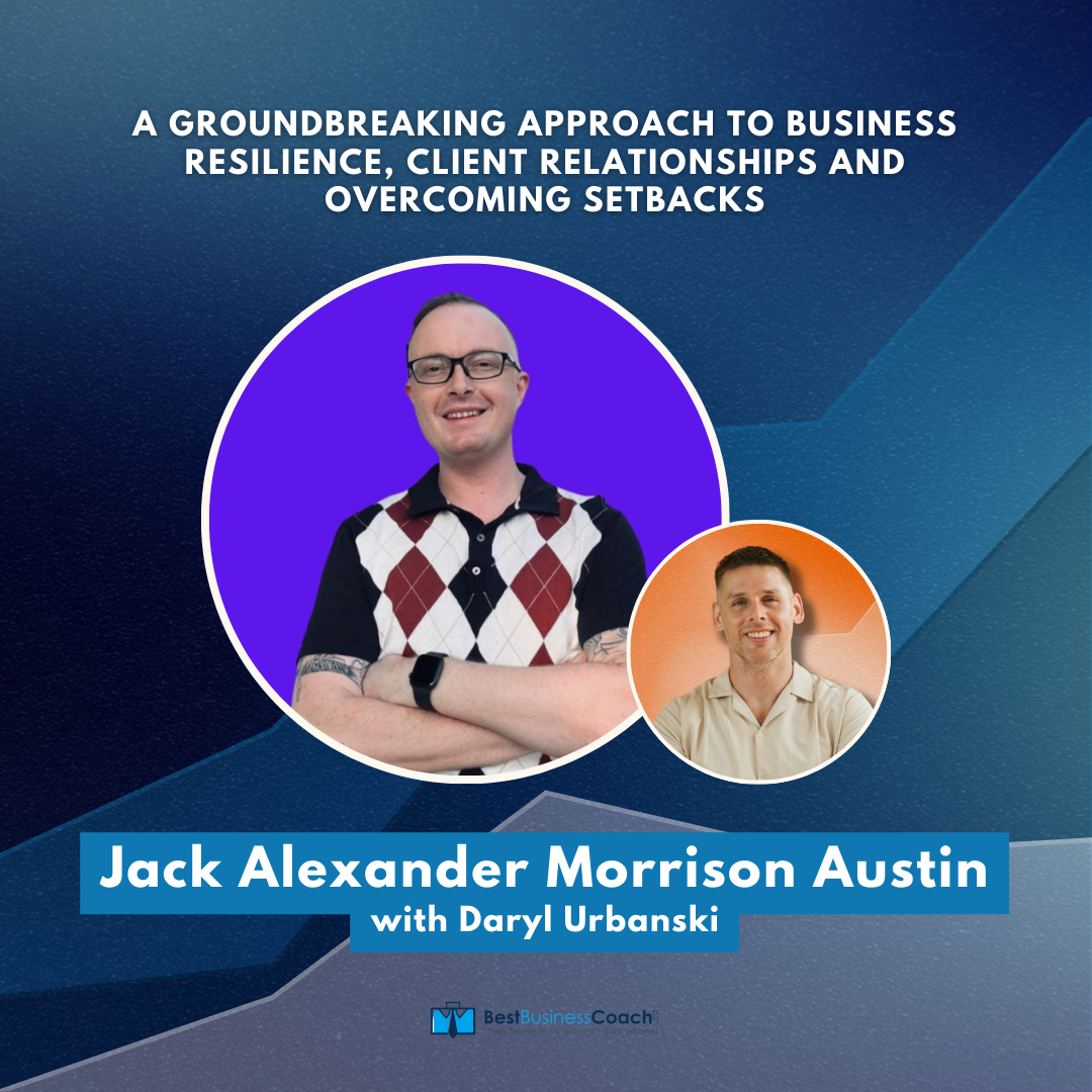 A Groundbreaking Approach To Business Resilience, Client Relationships and Overcoming Setbacks with Jack Alexander Morrison Austin