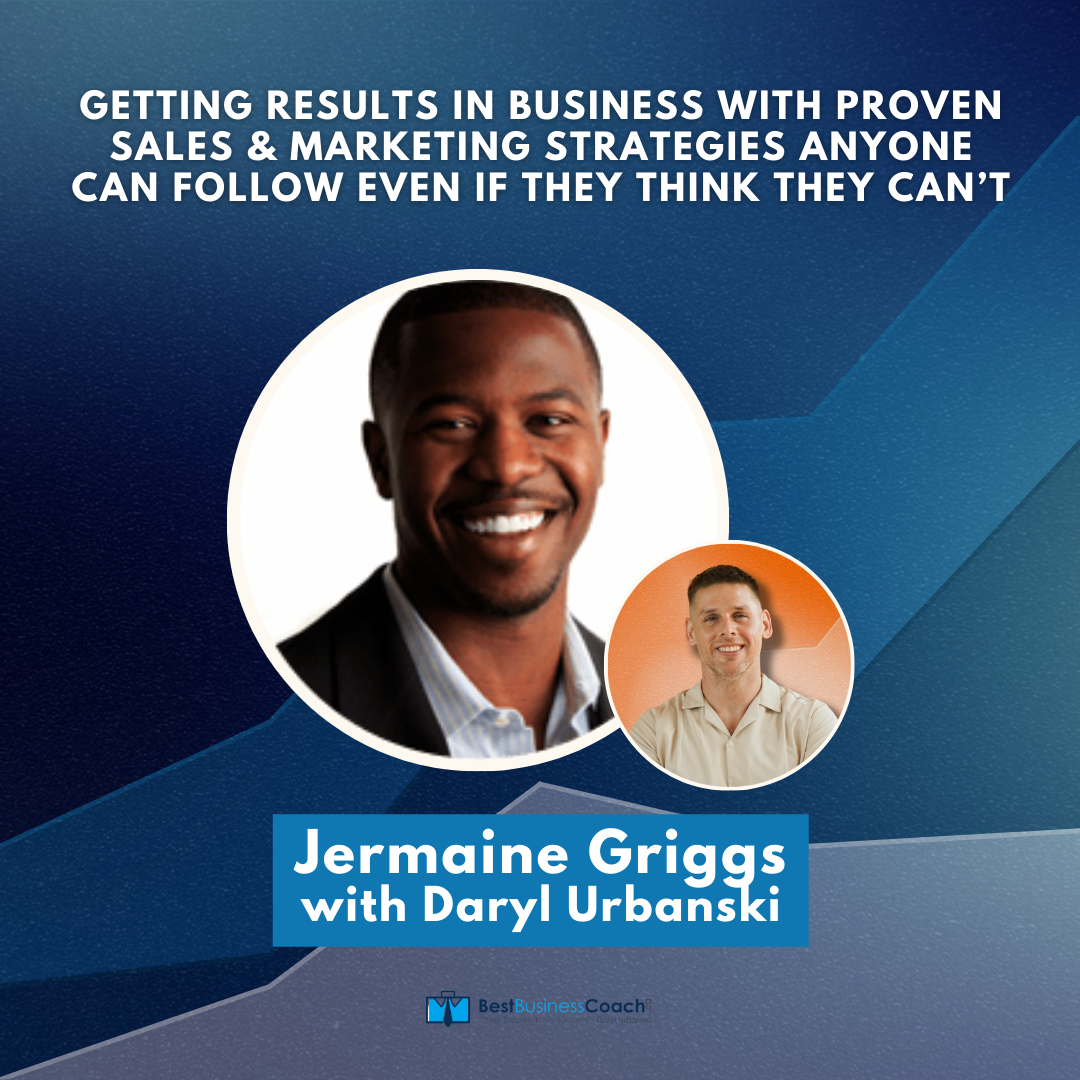 Getting Results In Business With PROVEN Sales & Marketing Strategies Anyone Can Follow EVEN If They Think They Can’t – With Jermaine Griggs