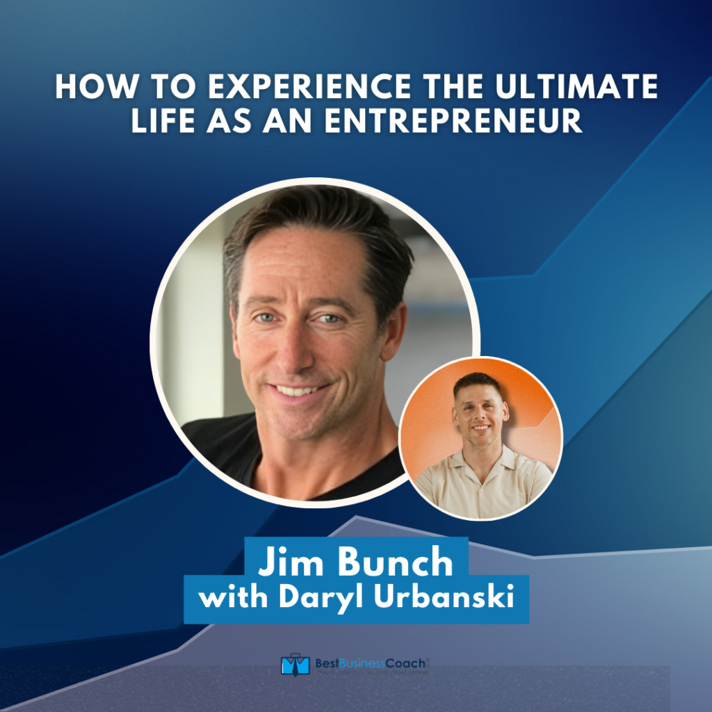 How to Experience the Ultimate Life as an Entrepreneur with Jim Bunch
