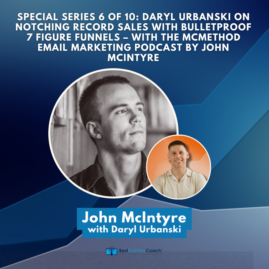 Special Series 6 of 10: Daryl Urbanski on Notching Record Sales With Bulletproof 7 Figure Funnels – with The McMethod Email Marketing Podcast by John McIntyre