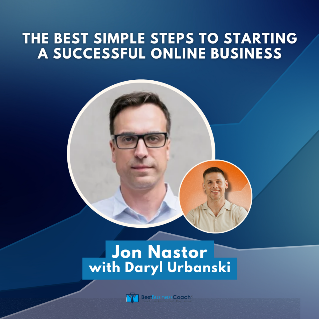 The Best Simple Steps To Starting A Successful Online Business – With Jon Nastor