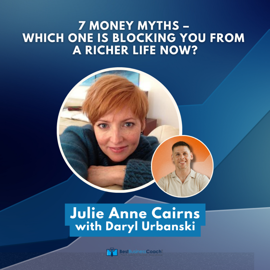 7 Money Myths - Which One Is Blocking You From A Richer Life Now ? - With Julie Anne Cairns