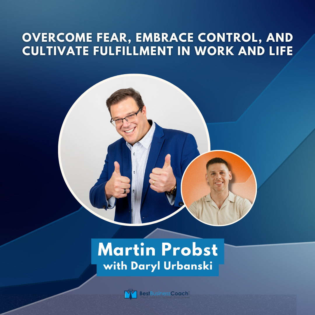Overcome Fear, Embrace Control, And Cultivate Fulfillment in Work and Life with Martin Probst