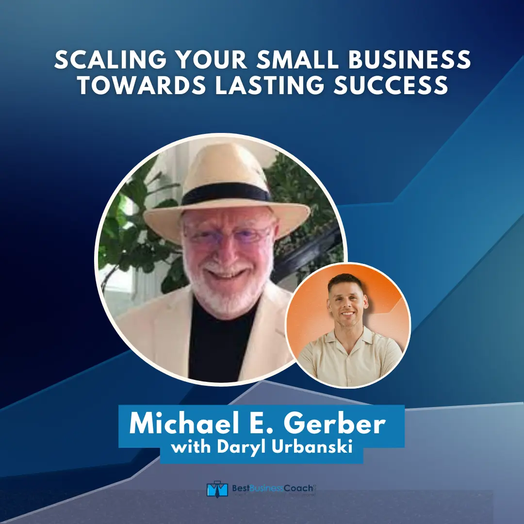 Scaling Your Small Business Towards Lasting Success - With Michael E. Gerber
