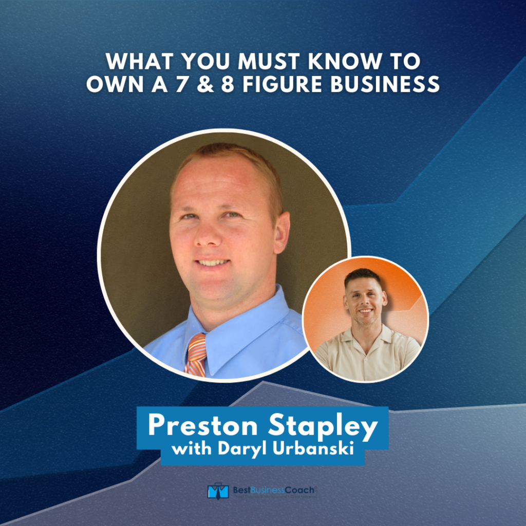 What You Must Know To Own A 7 & 8 Figure Business – With Preston Stapley