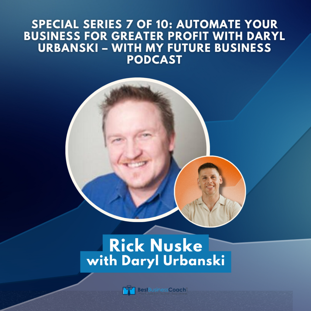 Special Series 7 of 10: Automate Your Business For Greater Profit With Daryl Urbanski – with My Future Business Podcast by Rick Nuske