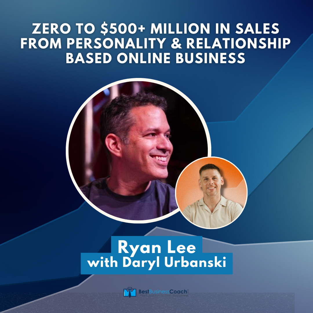 Zero To $500+ Million In Sales From Personality & Relationship Based Online Business - With Ryan Lee