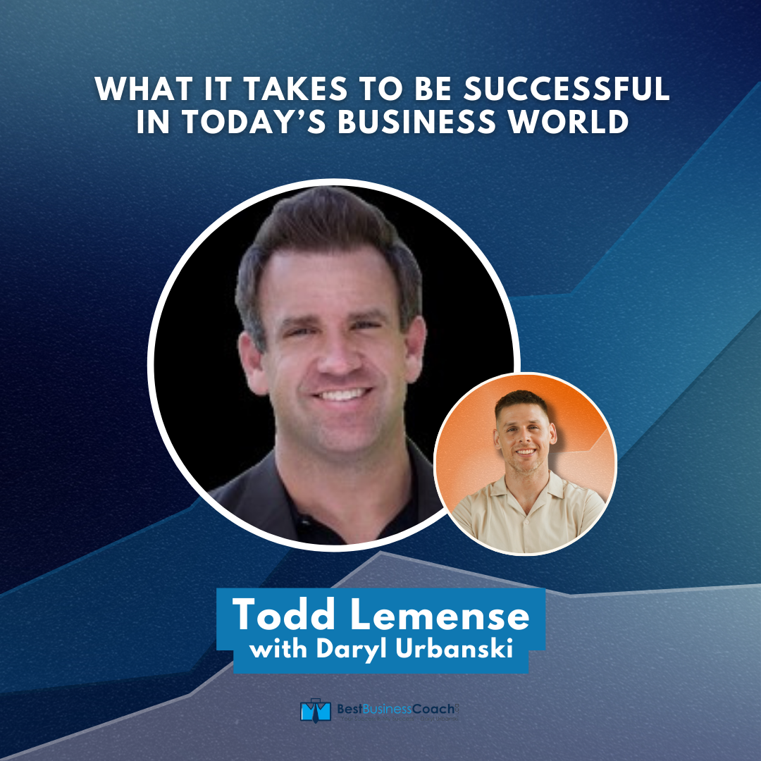 What It Takes To Be Successful in Today’s Business World with Todd Lemense