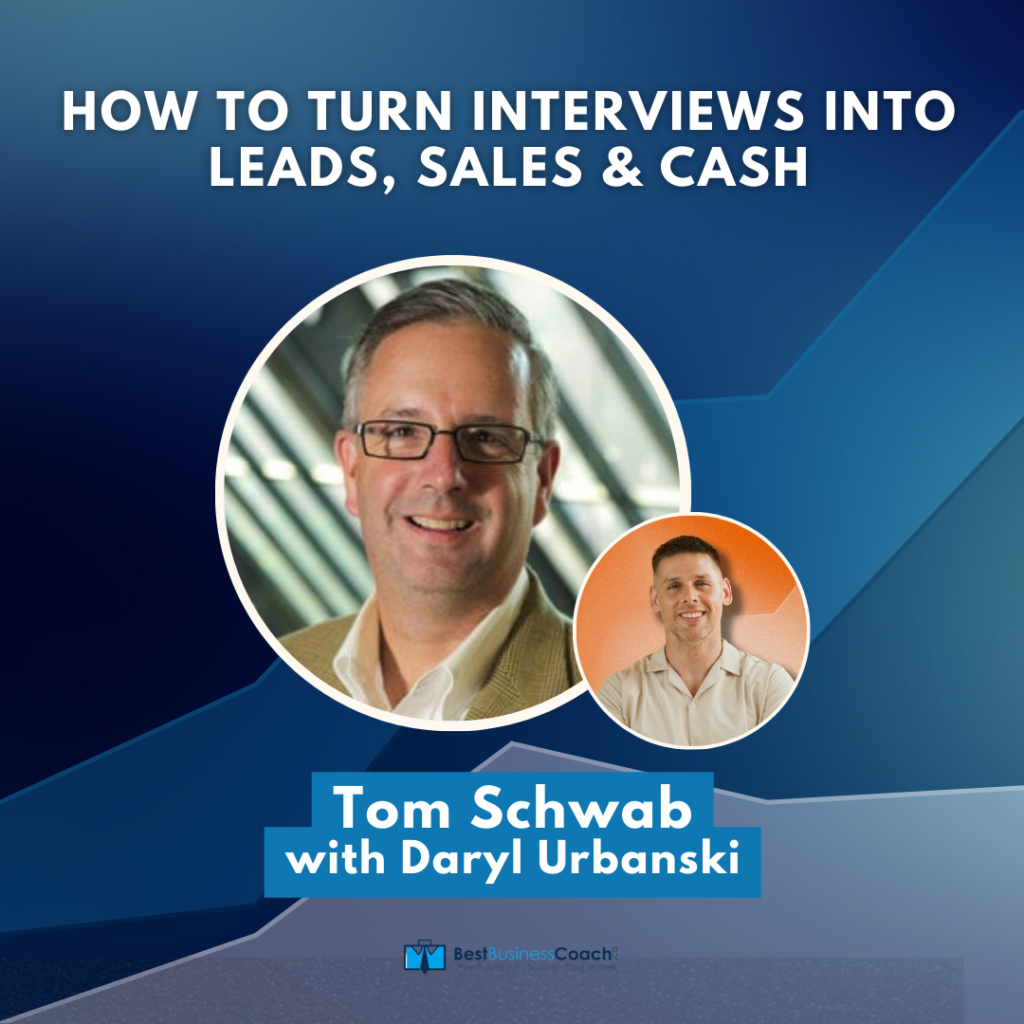 How To Turn Interviews Into Leads, Sales & Cash – With Tom Schwab