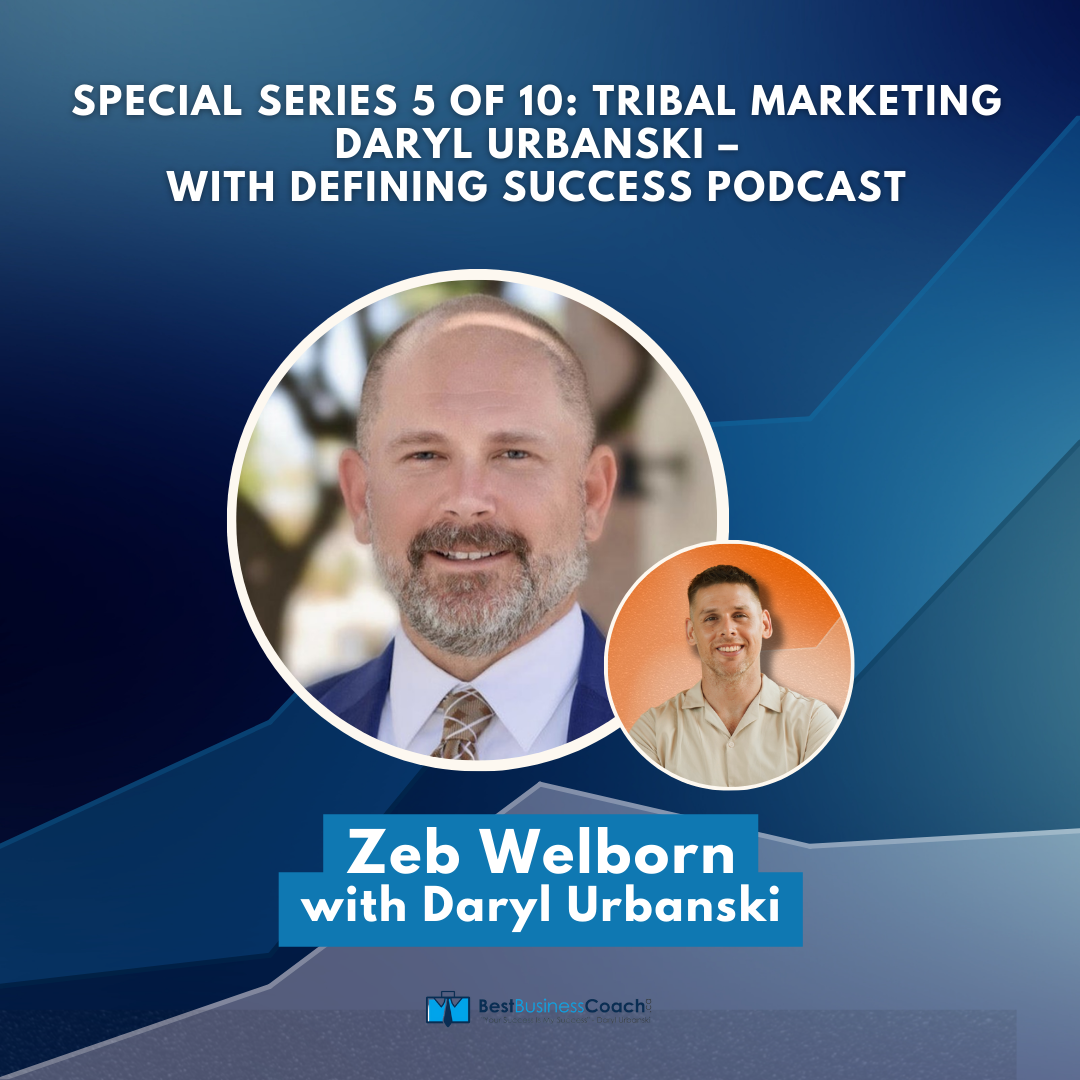 Special Series 5 of 10: Tribal Marketing Daryl Urbanski – With Defining Success Podcast By Zeb Welborn