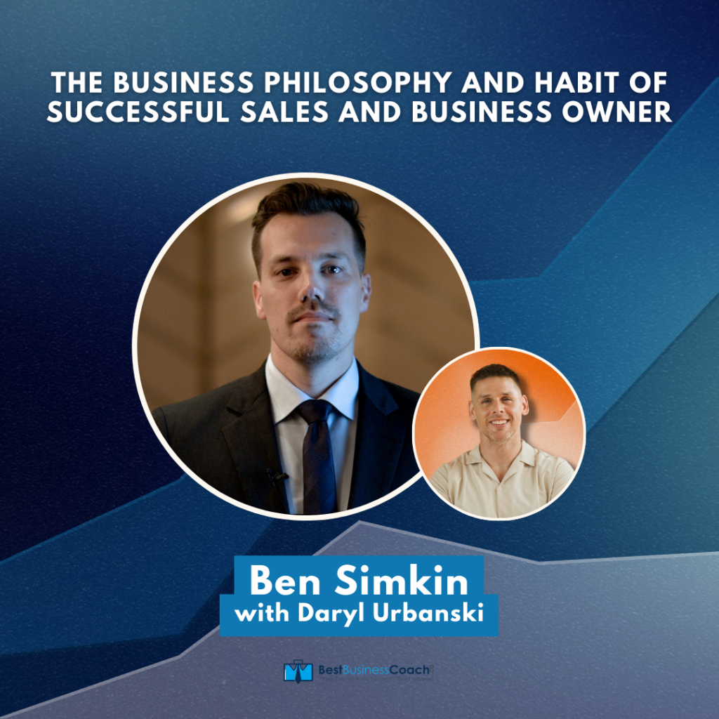 The Business Philosophy and Habit of Successful Sales and Business Owner with Ben Simkin
