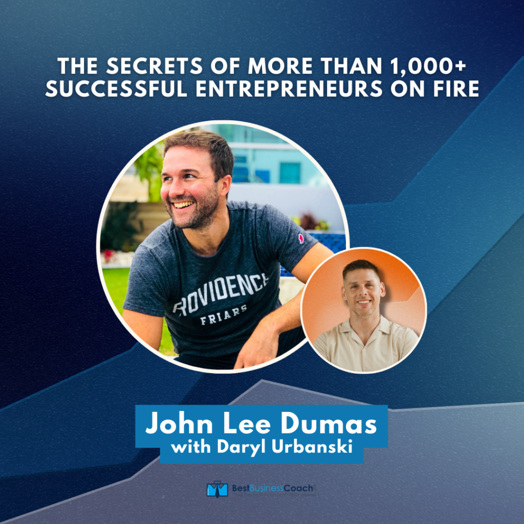 The Secrets Of More Than 1,000+ Successful Entrepreneurs On Fire — With John Lee Dumas