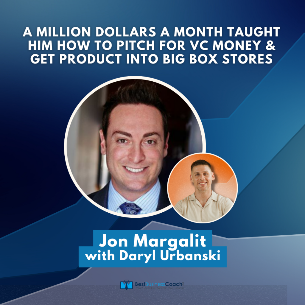 A Million Dollars A Month Taught Him How To Pitch For VC Money & Get Product Into Big Box Stores With Jon Margalit