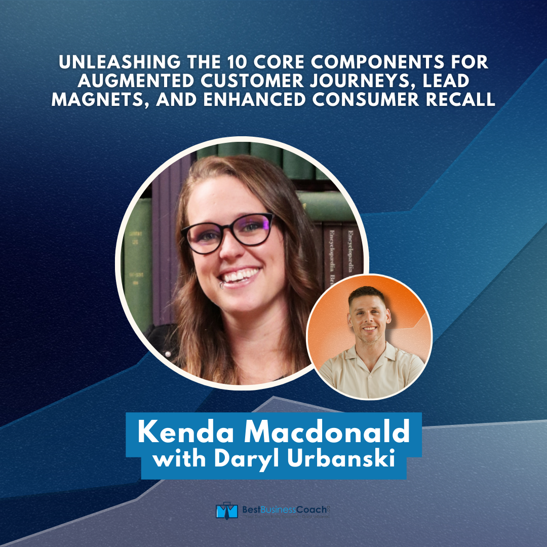 Unleashing The 10 Core Components For Augmented Customer Journeys, Lead Magnets, And Enhanced Consumer Recall with Kenda Macdonald