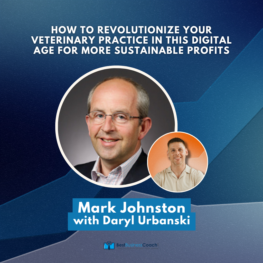 How to Revolutionize Your Veterinary Practice in This Digital Age For More Sustainable Profits with Mark Johnston