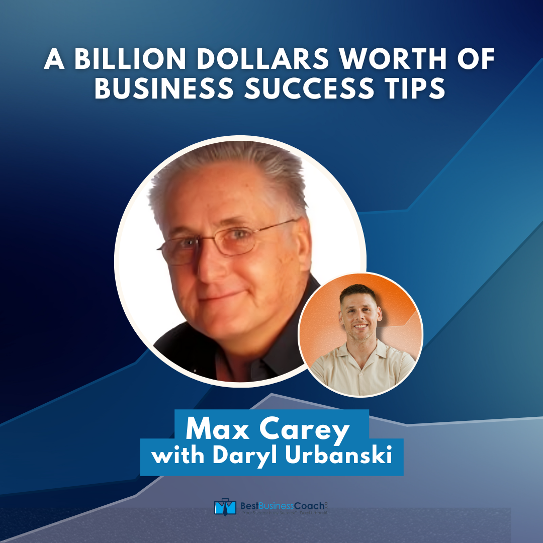 A Billion Dollars Worth Of Business Success Tips – With Max Carey