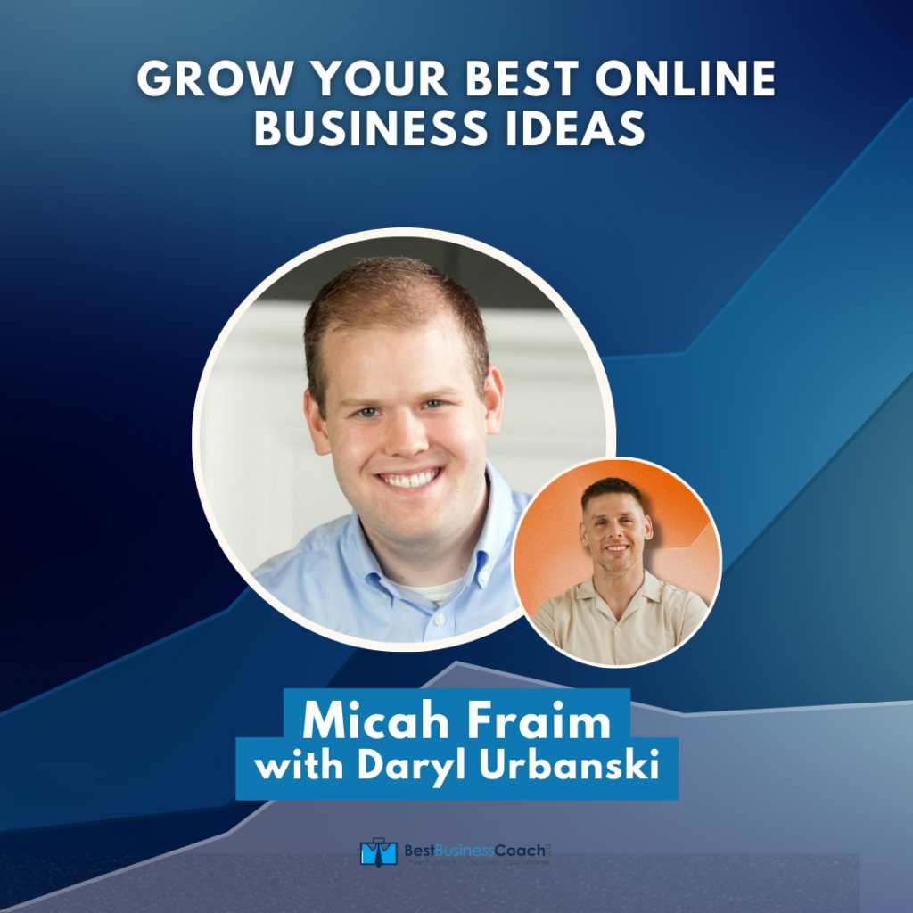 Grow Your Best Online Business Ideas with Micah Fraim