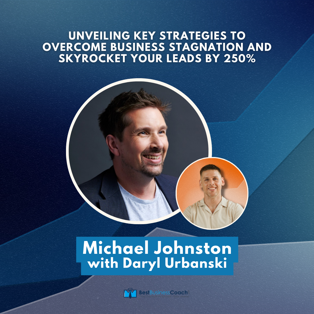Unveiling Key Strategies to Overcome Business and Skyrocket your Leads by 250% with Michael Johnston