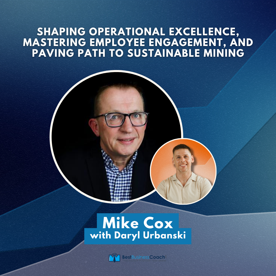 Shaping Operational Excellence, Mastering Employee Engagement, and Paving Path to Sustainable Mining with Mike Cox