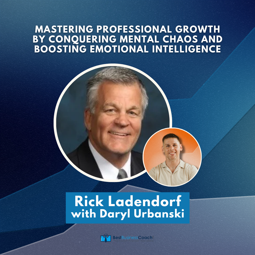 Mastering Professional Growth By Conquering Mental Chaos And Boosting Emotional Intelligence with Rick Ladendorf
