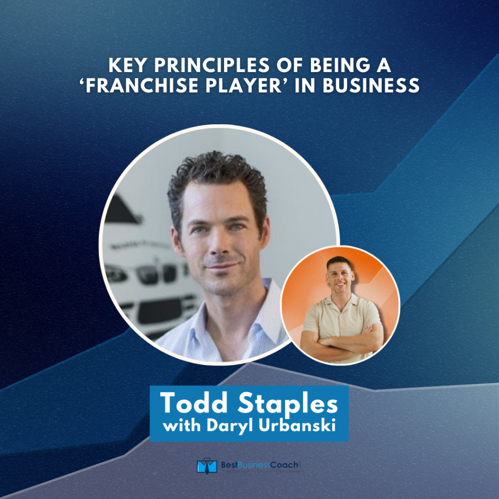 Key Principles Of Being A ‘Franchise Player’ In Business – With Todd Staples