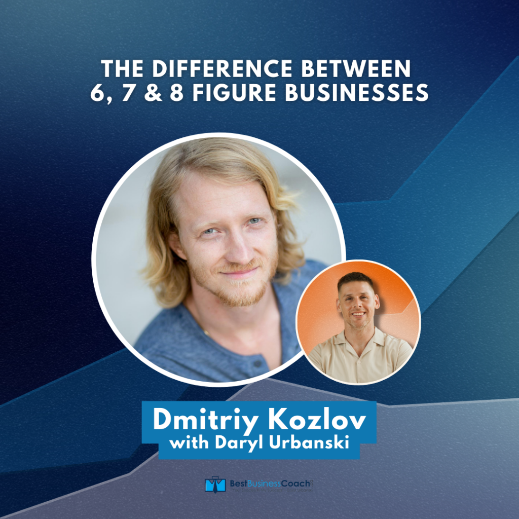 The Difference Between 6, 7 & 8 Figure Businesses With Dmitriy Kozlov