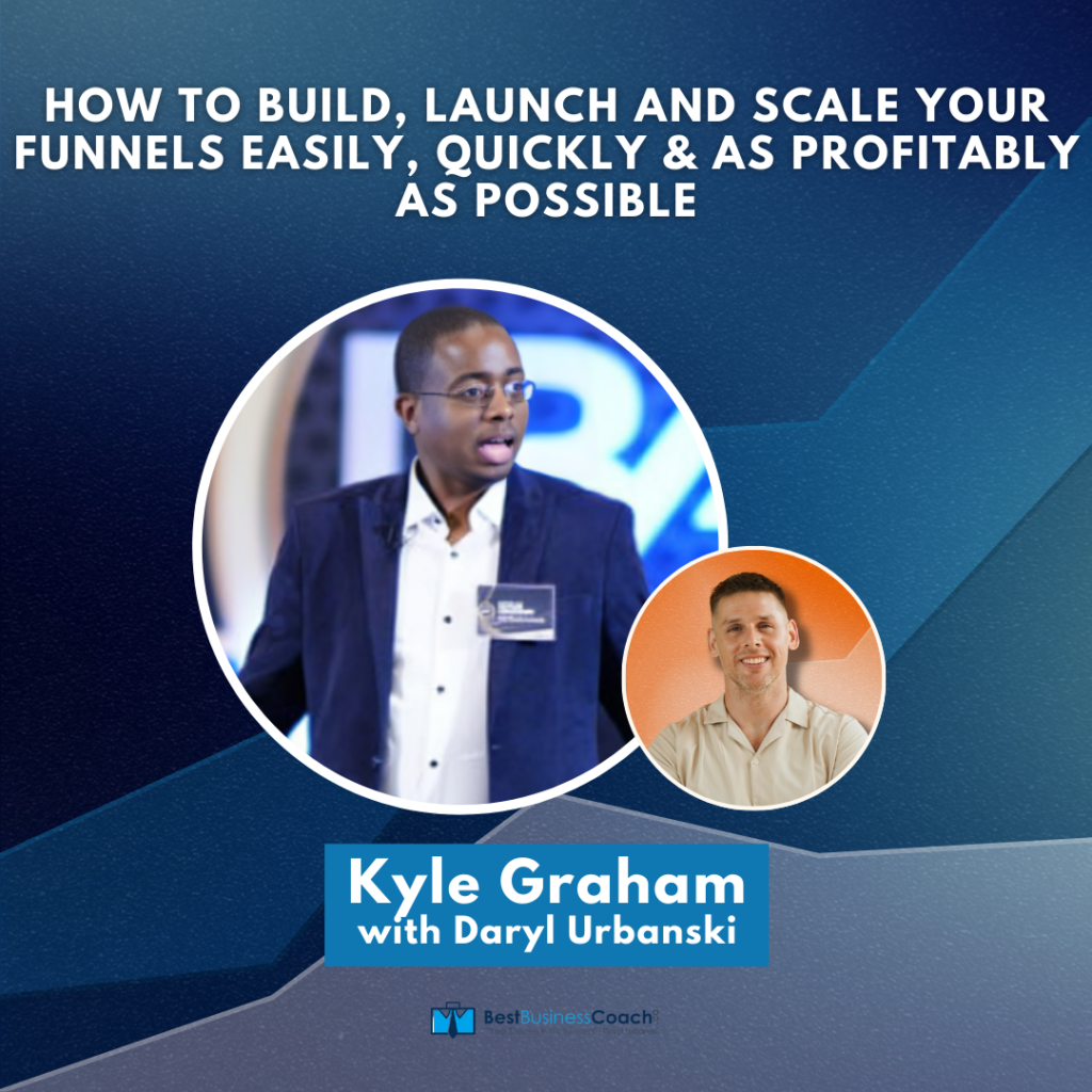 How To Build, Launch and Scale Your Funnels Easily, Quickly & As Profitably As Possible - With Kyle Graham