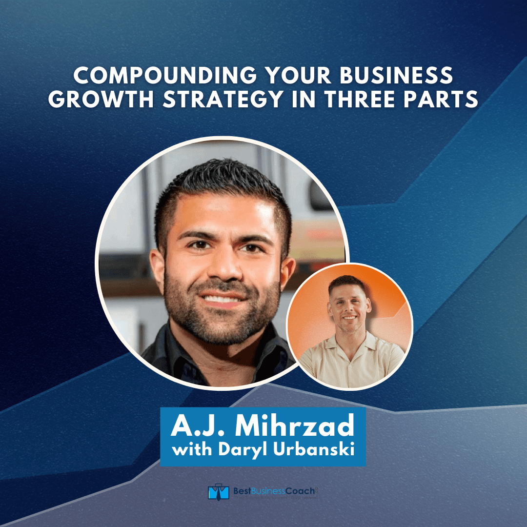 Compounding Your Business Growth Strategy in Three Parts with AJ Mihrzad