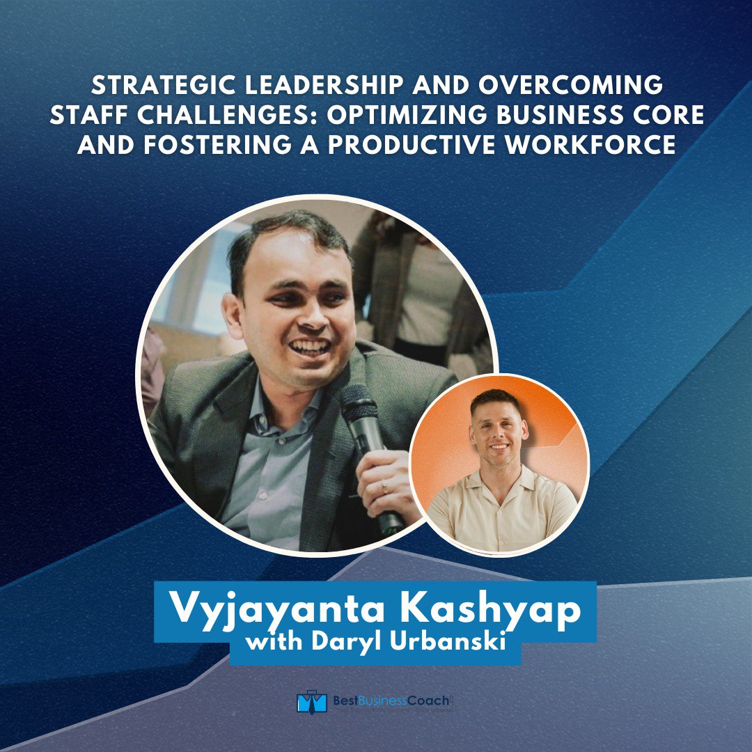 Strategic Leadership and Overcoming Staff Challenges: Optimizing Business Core and Fostering a Productive Workforce with Vyjayanta Kashyap