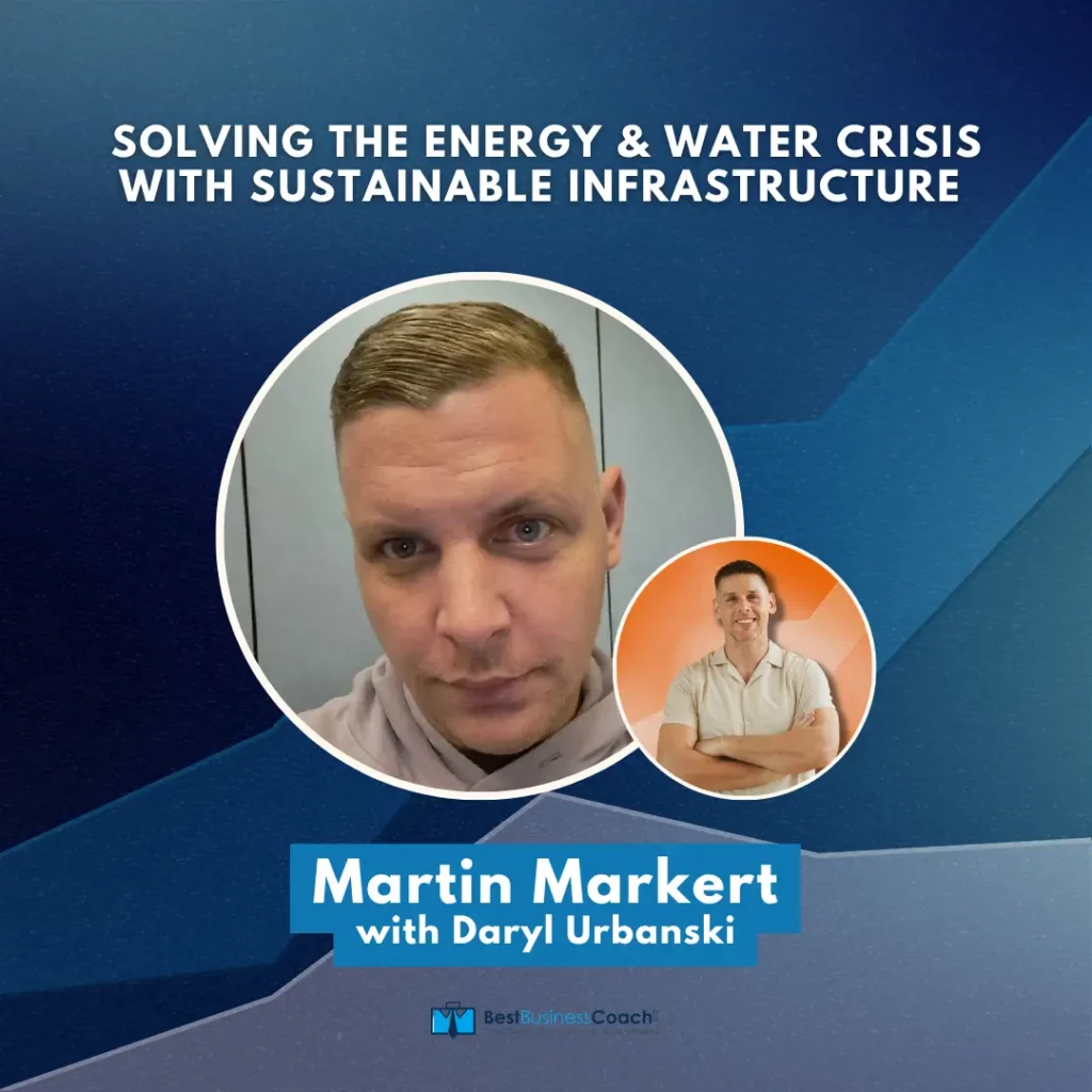 Solving The Energy and Water Crisis With Sustainable Infrastructure with Martin Markert