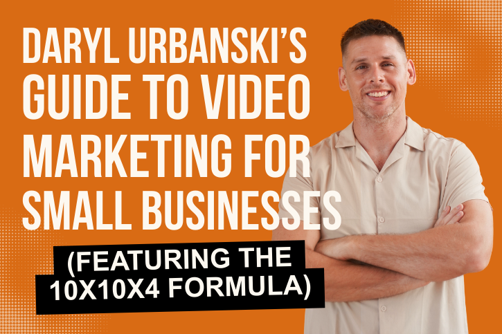 Daryl Urbanski’s Guide to Video Marketing for Small Businesses (Featuring the 10×10×4 Formula)