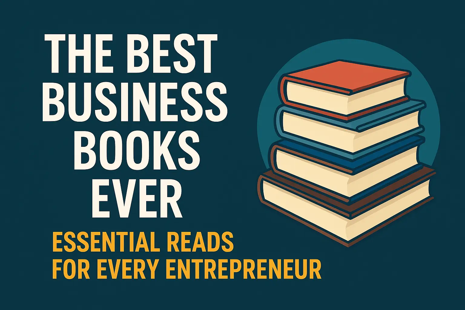 The Best Business Books Ever: Essential Reads for Every Entrepreneur