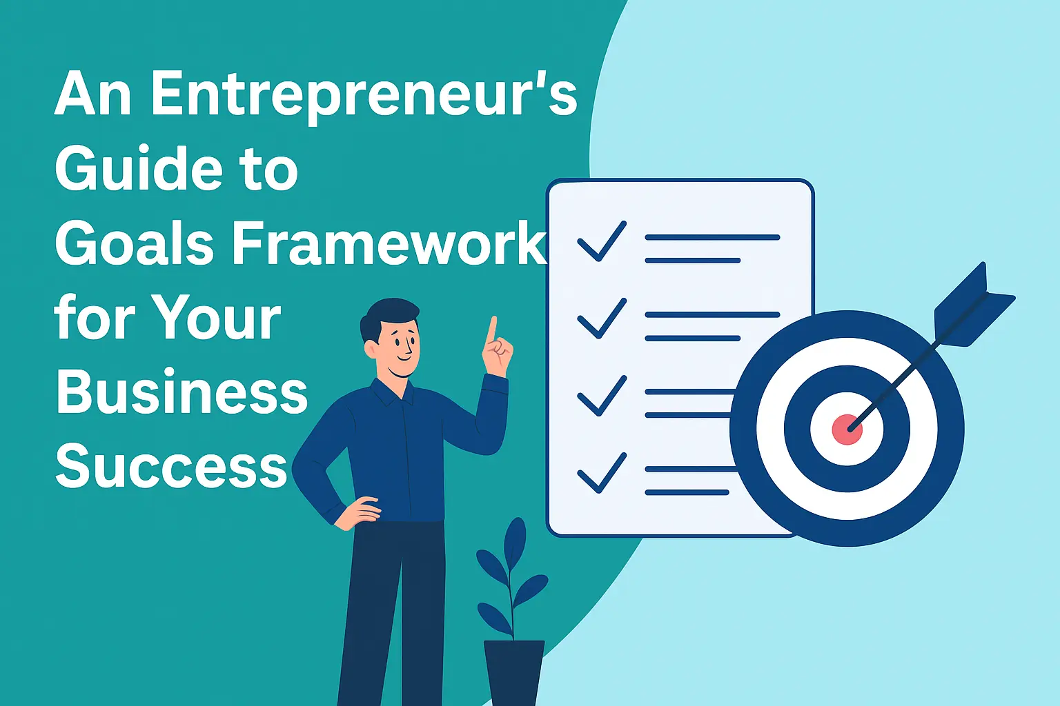 An Entrepreneur’s Guide to Goals Framework for Your Business Success