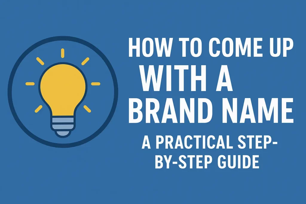 How to Come Up with a Brand Name: A Practical Step-by-Step Guide