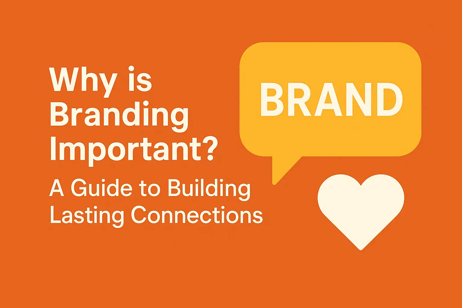 Why is Branding Important? A Guide to Building Lasting Connections
