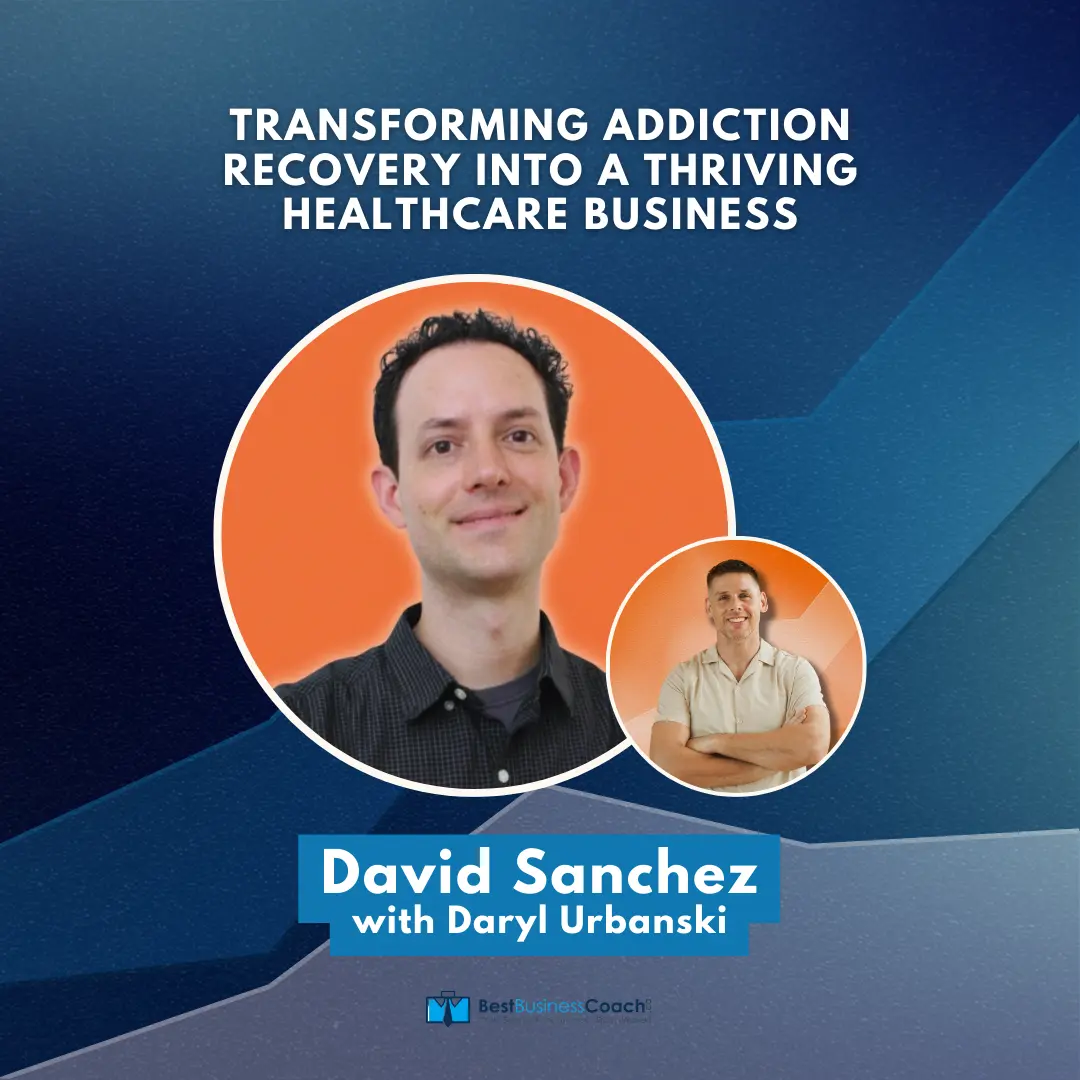 Transforming Addiction Recovery Into a Thriving Healthcare Business – With David Sanchez