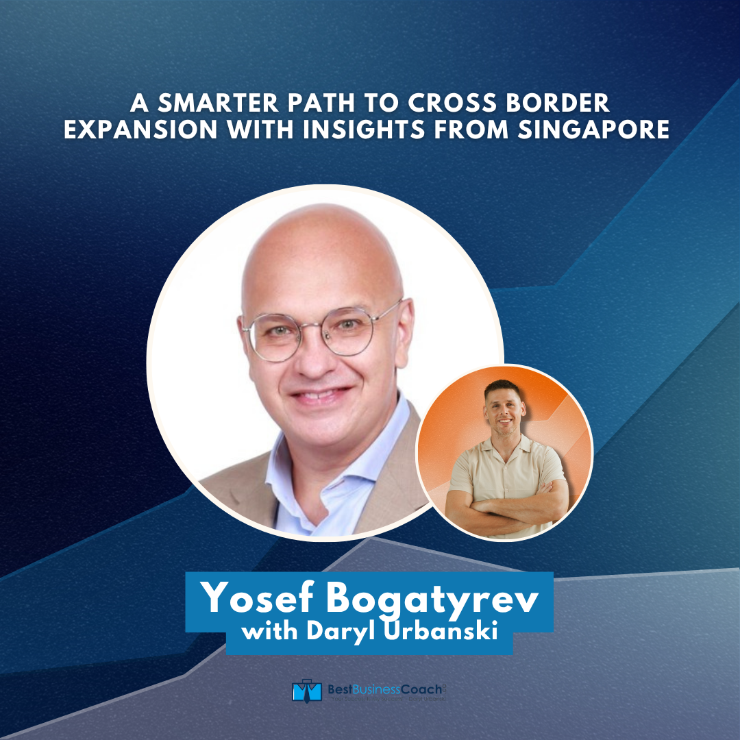 A Smarter Path to Cross Border Expansion with Insights from Singapore - With Yosef Bogatyrev