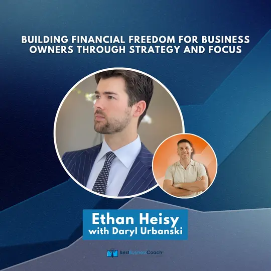 Building Financial Freedom for Business Owners Through Strategy and Focus - With Ethan P. Heisey